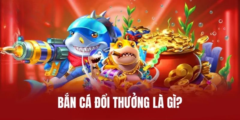 Hiểu đúng về hình thức bắn cá đổi thưởng