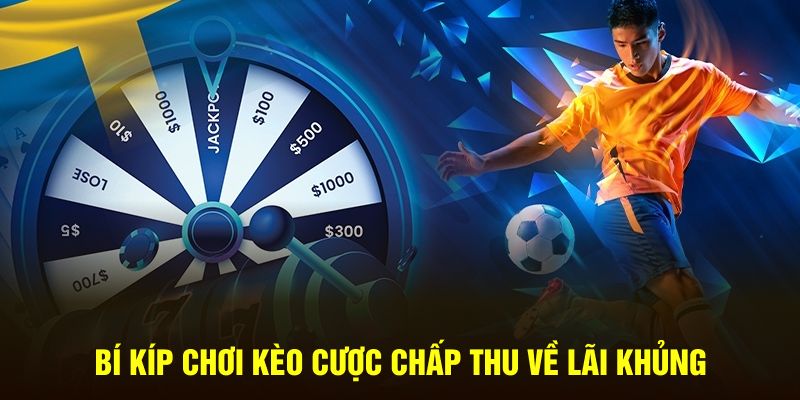 Bí kíp chơi kèo cược chấp thu về lãi khủng 