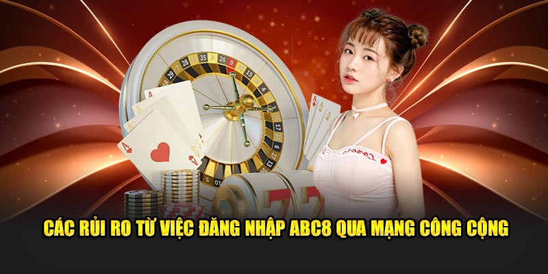 Các rủi ro từ việc đăng nhập ABC8 qua mạng công cộng