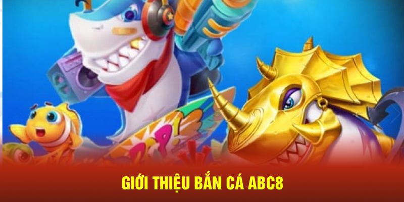 Giới thiệu bắn cá ABC8