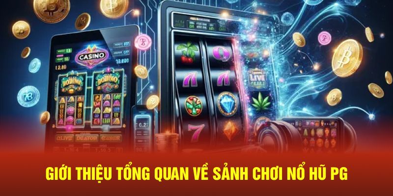 Giới thiệu tổng quan về sảnh chơi Nổ hũ PG