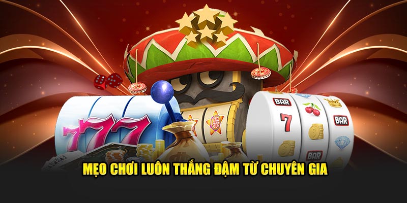 Mẹo chơi luôn thắng đậm từ chuyên gia