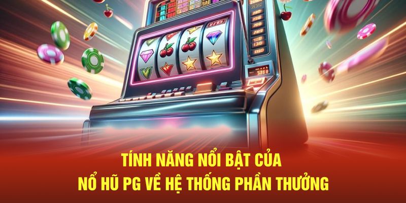 Tính năng nổi bật của nổ hũ PG về hệ thống phần thưởng